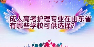 成人高考护理专业在山东省有哪些学校可供选择？