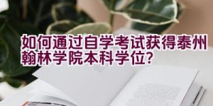 “如何通过自学考试获得泰州翰林学院本科学位？”