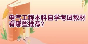 电气工程本科自学考试教材有哪些推荐？