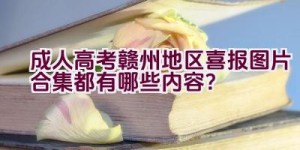 成人高考赣州地区喜报图片合集都有哪些内容？