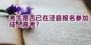 考生是否已在泾县报名参加成人高考？