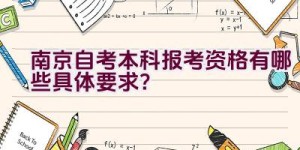 南京自考本科报考资格有哪些具体要求？