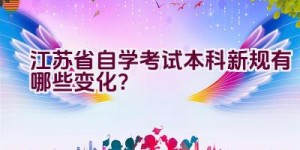 江苏省自学考试本科新规有哪些变化？