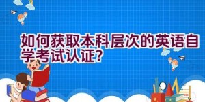 如何获取本科层次的英语自学考试认证？