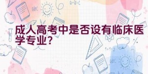 成人高考中是否设有临床医学专业？