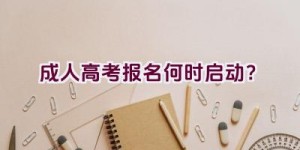 成人高考报名何时启动？