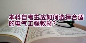 本科自考生应如何选择合适的电气工程教材？