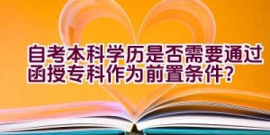 自考本科学历是否需要通过函授专科作为前置条件？