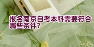 报名南京自考本科需要符合哪些条件？