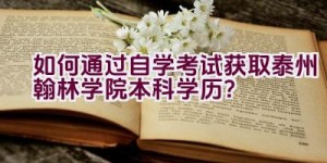 如何通过自学考试获取泰州翰林学院本科学历？