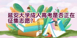 延安大学成人高考是否正在征集志愿？