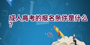 成人高考的报名条件是什么？