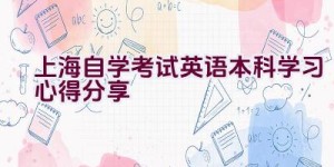 上海自学考试英语本科学习心得分享