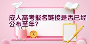 成人高考报名链接是否已经公布至2020年？