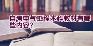 自考电气工程本科教材有哪些内容？