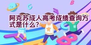 阿克苏成人高考成绩查询方式是什么？