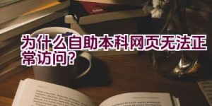 为什么自助本科网页无法正常访问？