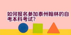 如何报名参加泰州翰林的自考本科考试？