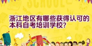 浙江地区有哪些获得认可的本科自考培训学校？