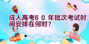 成人高考80年批次考试时间安排在何时？