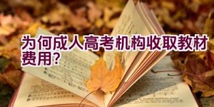 为何成人高考机构收取教材费用？