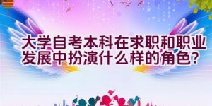 大学自考本科在求职和职业发展中扮演什么样的角色？