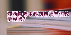 江西自考本科刘老师有何教学经验？