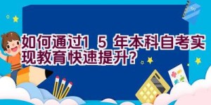 如何通过1.5年本科自考实现教育快速提升？