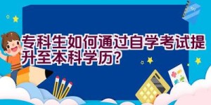 专科生如何通过自学考试提升至本科学历？