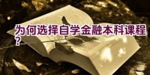 为何选择自学金融本科课程？