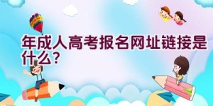 2020年成人高考报名网址链接是什么？