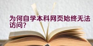 为何自学本科网页始终无法访问？