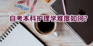 自考本科护理学难度如何？