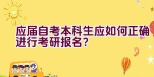 应届自考本科生应如何正确进行考研报名？