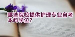 哪些院校提供护理专业自考本科学位？