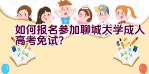 如何报名参加聊城大学成人高考免试？