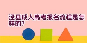 泾县成人高考报名流程是怎样的？