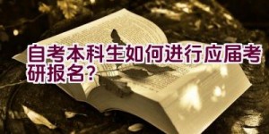 自考本科生如何进行应届考研报名？