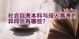 社会自考本科与成人高考的异同点有哪些？