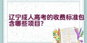 辽宁成人高考的收费标准包含哪些项目？