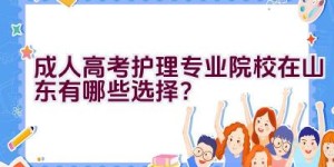 成人高考护理专业院校在山东有哪些选择？