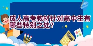 成人高考教材针对高中生有哪些特别之处？