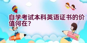 自学考试本科英语证书的价值何在？