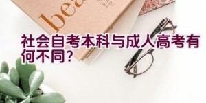 社会自考本科与成人高考有何不同？