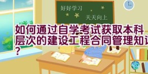 如何通过自学考试获取本科层次的建设工程合同管理知识？