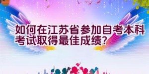 如何在江苏省参加自考本科考试取得最佳成绩？