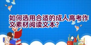 如何选用合适的成人高考作文素材阅读文本？