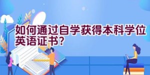 如何通过自学获得本科学位英语证书？