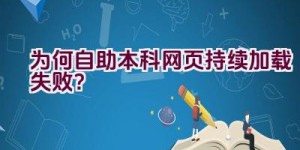 为何自助本科网页持续加载失败？