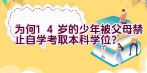 为何14岁的少年被父母禁止自学考取本科学位？